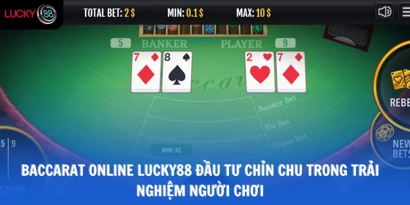 Baccarat Online Lucky88 đầu tư chỉn chu trong trải nghiệm người chơi