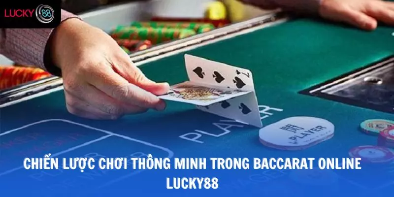 Chiến lược chơi thông minh trong Baccarat Online Lucky88