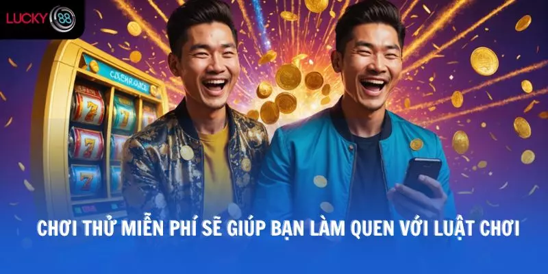 Chơi thử miễn phí sẽ giúp bạn làm quen với luật chơi