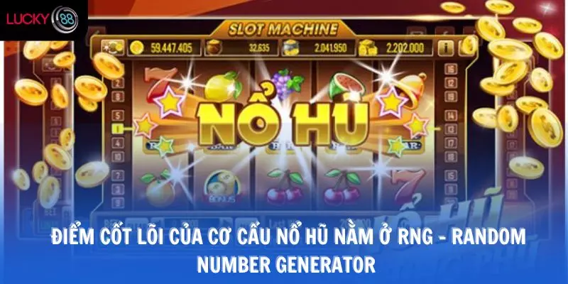 Điểm cốt lõi của cơ cấu nổ hũ nằm ở RNG – Random Number Generator 