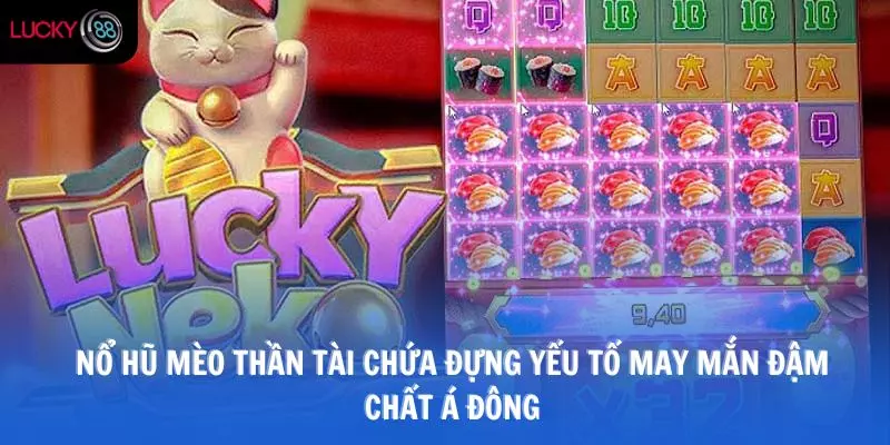 Nổ hũ mèo thần tài chứa đựng yếu tố may mắn đậm chất Á Đông