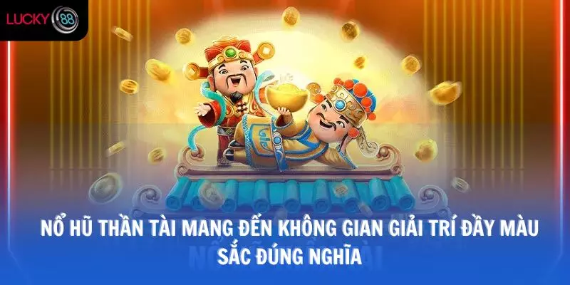 Nổ hũ thần tài mang đến không gian giải trí đầy màu sắc đúng nghĩa